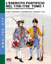 L'esercito pontificio nel 1708-1709 - Tomo 1, Boeri Giancarlo