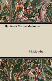 ksiazka tytu: Raphael's Sistine Madonna autor: Mombert J. I.