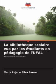 La biblioth?que scolaire vue par les tudiants en pdagogie de l'UFAL, Silva Barros Maria Rejane