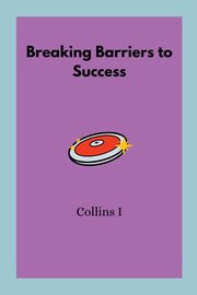 Breaking Barriers to Success, I Collins