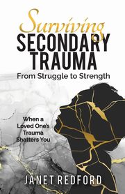 Surviving Secondary Trauma From Struggle to Strength, Redford Janet