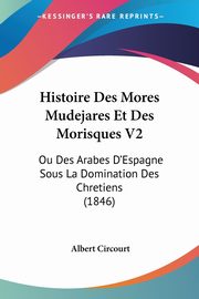 Histoire Des Mores Mudejares Et Des Morisques V2, Circourt Albert