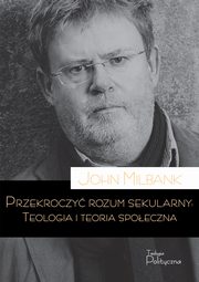 Przekroczy rozum sekularny, Milbank John