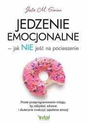 Jedzenie emocjonalne - jak NIE je na pocieszenie, Simon Julie M.