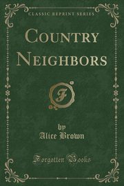 ksiazka tytu: Country Neighbors (Classic Reprint) autor: Brown Alice