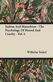 ksiazka tytu: Sadism and Masochism - The Psychology of Hatred and Cruelty - Vol. I. autor: Stekel Wilhelm