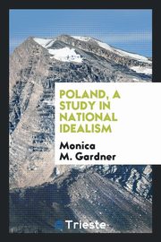 ksiazka tytu: Poland, a study in national idealism autor: Gardner Monica M.