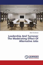 Leadership And Turnover The Moderating Effect Of Alternative Jobs, Amankwaa Albert