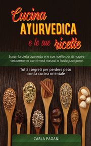 CUCINA AYURVEDICA E LE SUE RICETTE, Pagani Carla