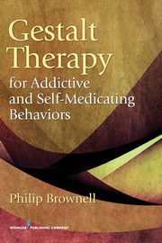 Gestalt Therapy for Addictive and Self-Medicating Behaviors, Brownell Philip