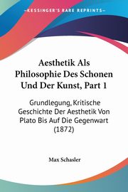 Aesthetik Als Philosophie Des Schonen Und Der Kunst, Part 1, Schasler Max