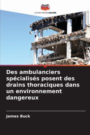 Des ambulanciers spcialiss posent des drains thoraciques dans un environnement dangereux, Buck James