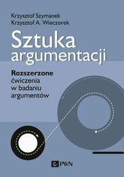 ksiazka tytu: Sztuka argumentacji autor: Szymanek Krzysztof, Wieczorek Krzysztof A.