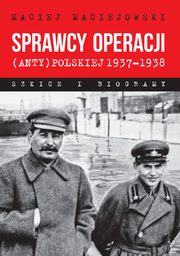 ksiazka tytu: Sprawcy operacji (anty)polskiej 1937-1938 autor: Maciejowski Maciej