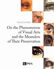 On the Phenomenon of Visual Arts and the Meanders of Their Preservation, Szmelter Iwona