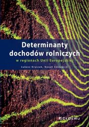 ksiazka tytu: Determinanty dochodw rolniczych w regionach Unii Europejskiej autor: Kryszak ukasz, Czyewski Bazyli