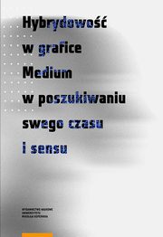 ksiazka tytu: Hybrydowo w grafice Medium w poszukiwaniu swego czasu i sensu autor: 