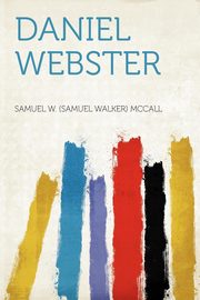 ksiazka tytu: Daniel Webster autor: McCall Samuel W. (Samuel Walker)