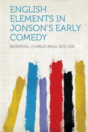 ksiazka tytu: English Elements in Jonson's Early Comedy autor: 1872-1935 Baskervill Charles Read