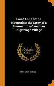 ksiazka tytu: Saint Anne of the Mountains; the Story of a Summer in a Canadian Pilgrimage Village autor: Bignell Effie Molt