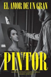 El Amor De Un Gran Pintor, MELO MANUEL DONATO JIMENEZ