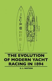 The Evolution Of Modern Yacht Racing In 1894, Watson G. L.