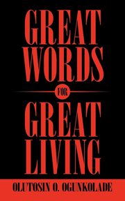 Great Words for Great Living, Ogunkolade Olutosin O.