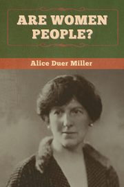Are Women People?, Miller Alice  Duer