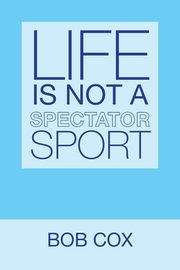 Life Is Not a Spectator Sport, Cox Bob
