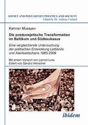 Die postsowjetische Transformation im Baltikum und Sdkaukasus. Eine vergleichende Untersuchung der politischen Entwicklung Lettlands und Aserbaidschans 1985-2009. Mit einem Vorwort von Leonid Luks. Ediert von Sandro Henschel, Musayev Kamran