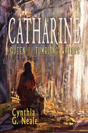 Catharine, Queen of the Tumbling Waters, Neale Cynthia G.