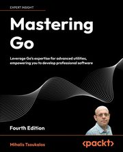 Mastering Go - Fourth Edition, Tsoukalos Mihalis