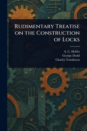 Rudimentary Treatise on the Construction of Locks, Hobbs A. C.