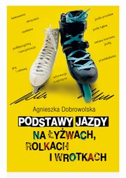 Podstawy jazdy na ywach rolkach i wrotkach, Dobrowolska Agnieszka