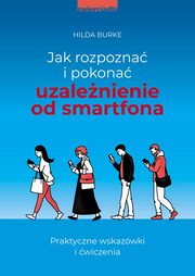 Jak rozpozna i pokona uzalenienie od smartfona, Burke Hilda