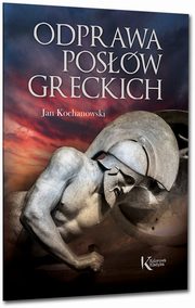 Odprawa posw greckich, Kochanowski Jan