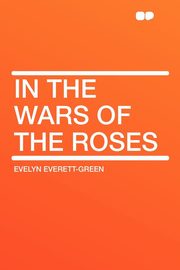 ksiazka tytu: In the Wars of the Roses autor: Everett-Green Evelyn