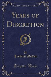 ksiazka tytu: Years of Discretion (Classic Reprint) autor: Hatton Frederic