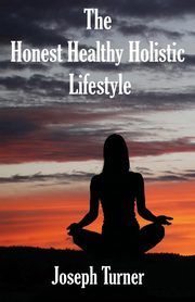 The Honest, Healthy, Holistic Lifestyle, Turner Joseph