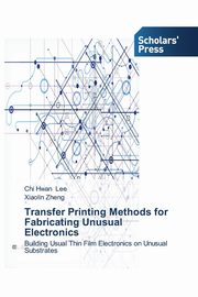 Transfer Printing Methods for Fabricating Unusual Electronics, Lee Chi Hwan