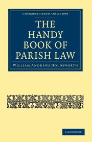 The Handy Book of Parish Law, Holdsworth William Andrews