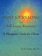 Daily Journaling for Self-Injury Recovery, Juzwin Psy. D. K. R.