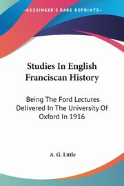 Studies In English Franciscan History, Little A. G.