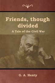 Friends, though divided, Henty G. A.