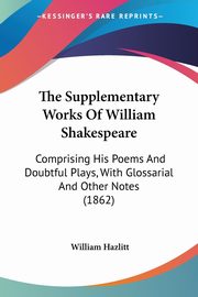 The Supplementary Works Of William Shakespeare, Hazlitt William