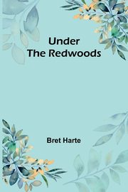 Under the Redwoods, Harte Bret