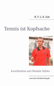 Tennis ist Kopfsache, Eck R. F.-J. K.