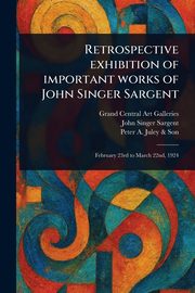 ksiazka tytu: Retrospective Exhibition of Important Works of John Singer Sargent autor: Galleries Grand Central Art