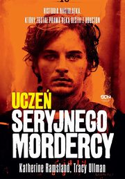 Ucze seryjnego mordercy. Historia nastolatka, ktry zosta praw rk bestii z Houston, Ramsland Katherine,Ullman Tracy