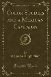 ksiazka tytu: Color Studies and a Mexican Campaign (Classic Reprint) autor: Janvier Thomas A.